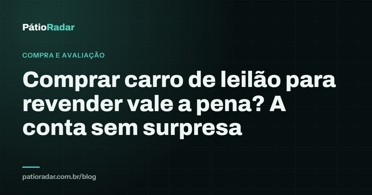 Comprar carro de leilão para revender vale a pena? A conta sem surpresa