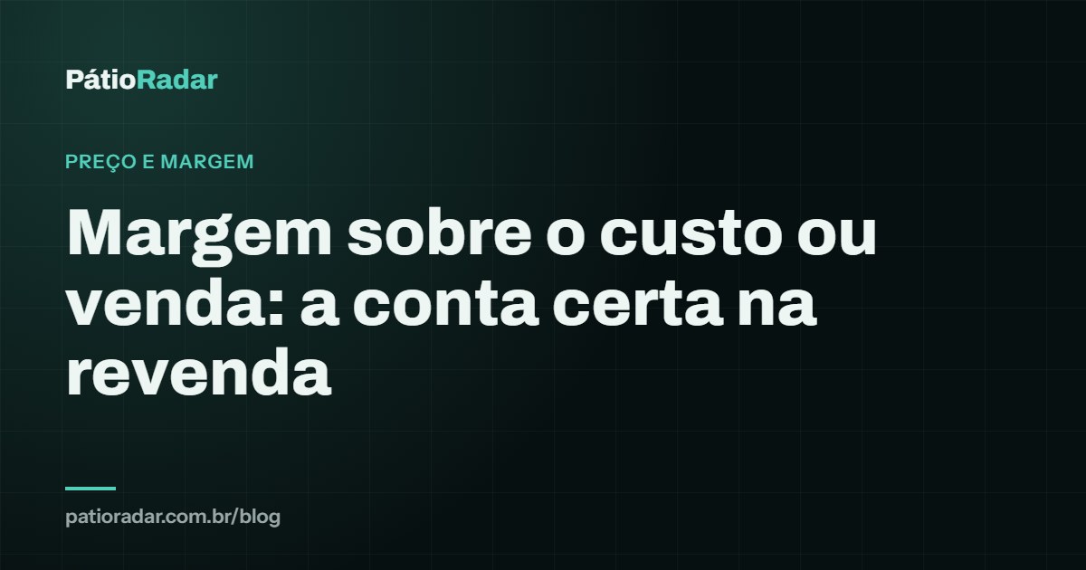Margem sobre o custo ou sobre a venda: a conta certa na revenda