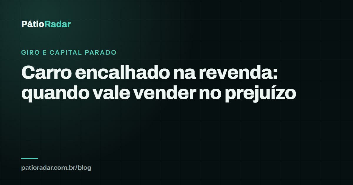 Carro encalhado na revenda: quando vale vender no prejuízo