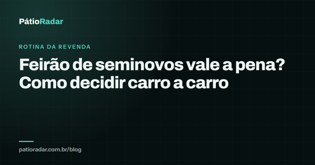 Feirão de seminovos vale a pena? Como decidir carro a carro